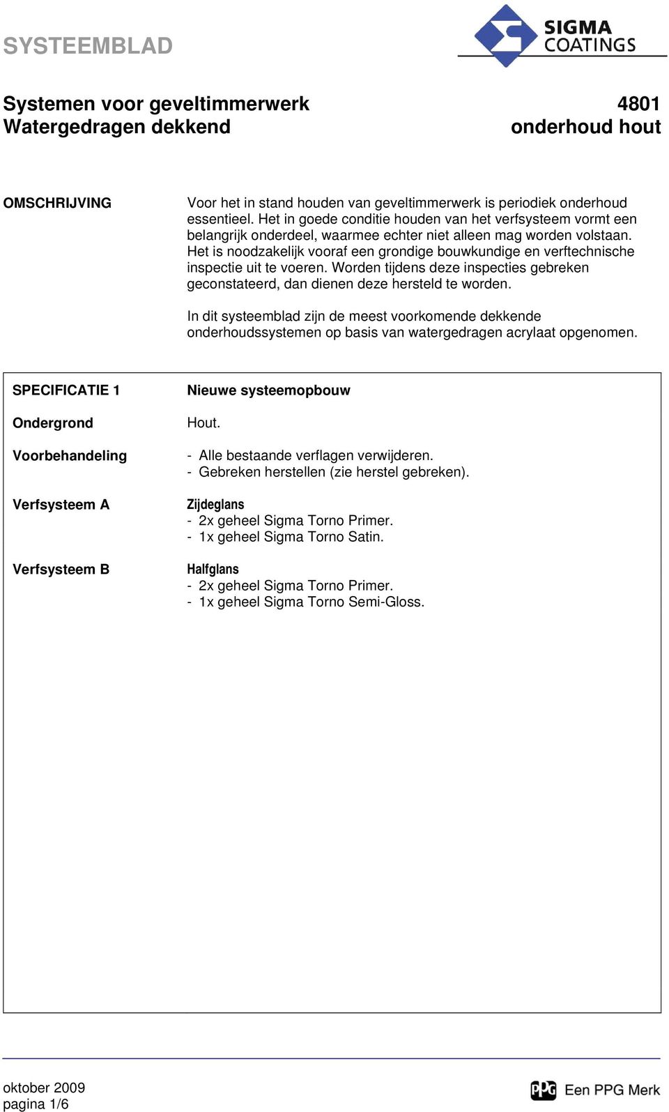 Het is noodzakelijk vooraf een grondige bouwkundige en verftechnische inspectie uit te voeren.