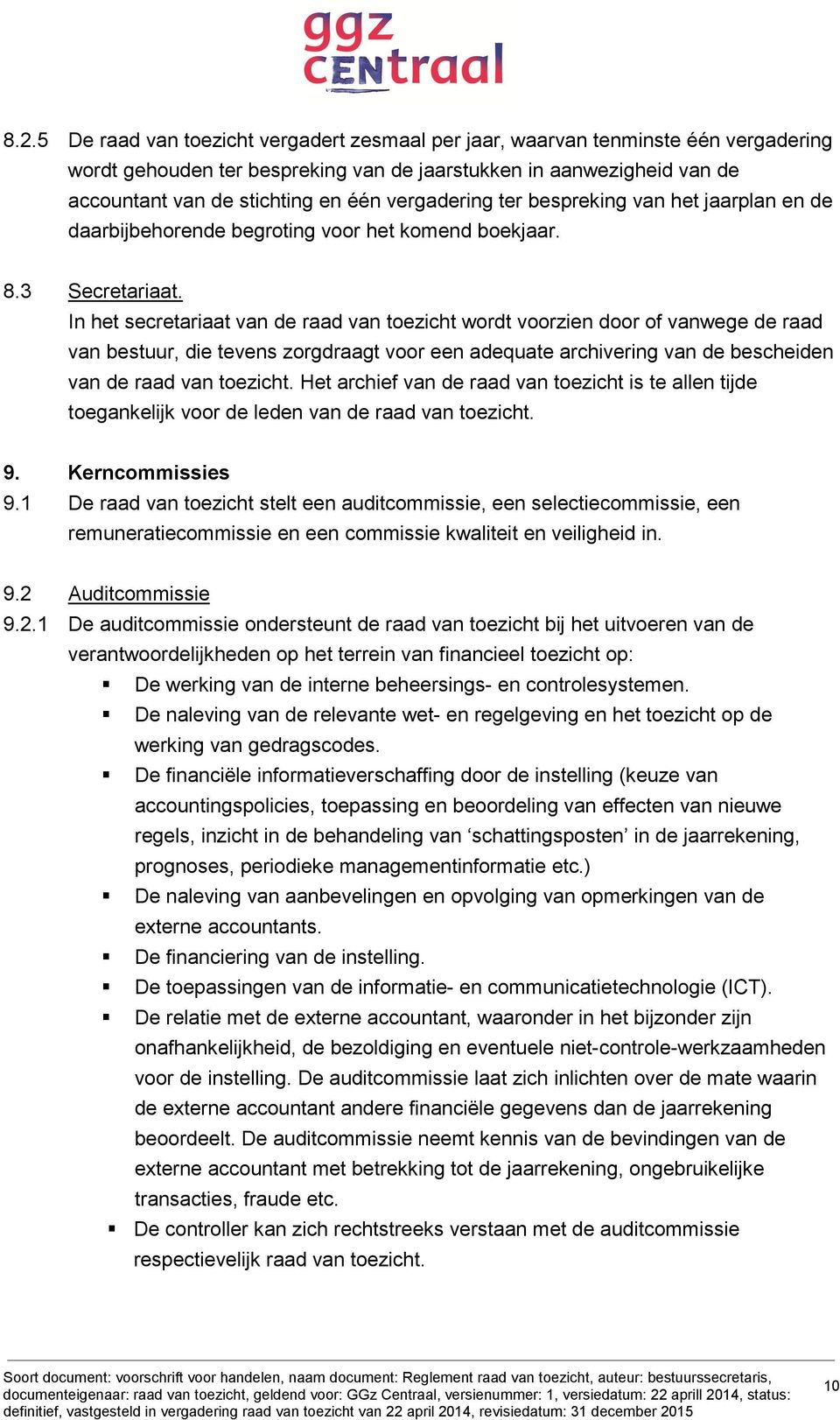 In het secretariaat van de raad van toezicht wordt voorzien door of vanwege de raad van bestuur, die tevens zorgdraagt voor een adequate archivering van de bescheiden van de raad van toezicht.