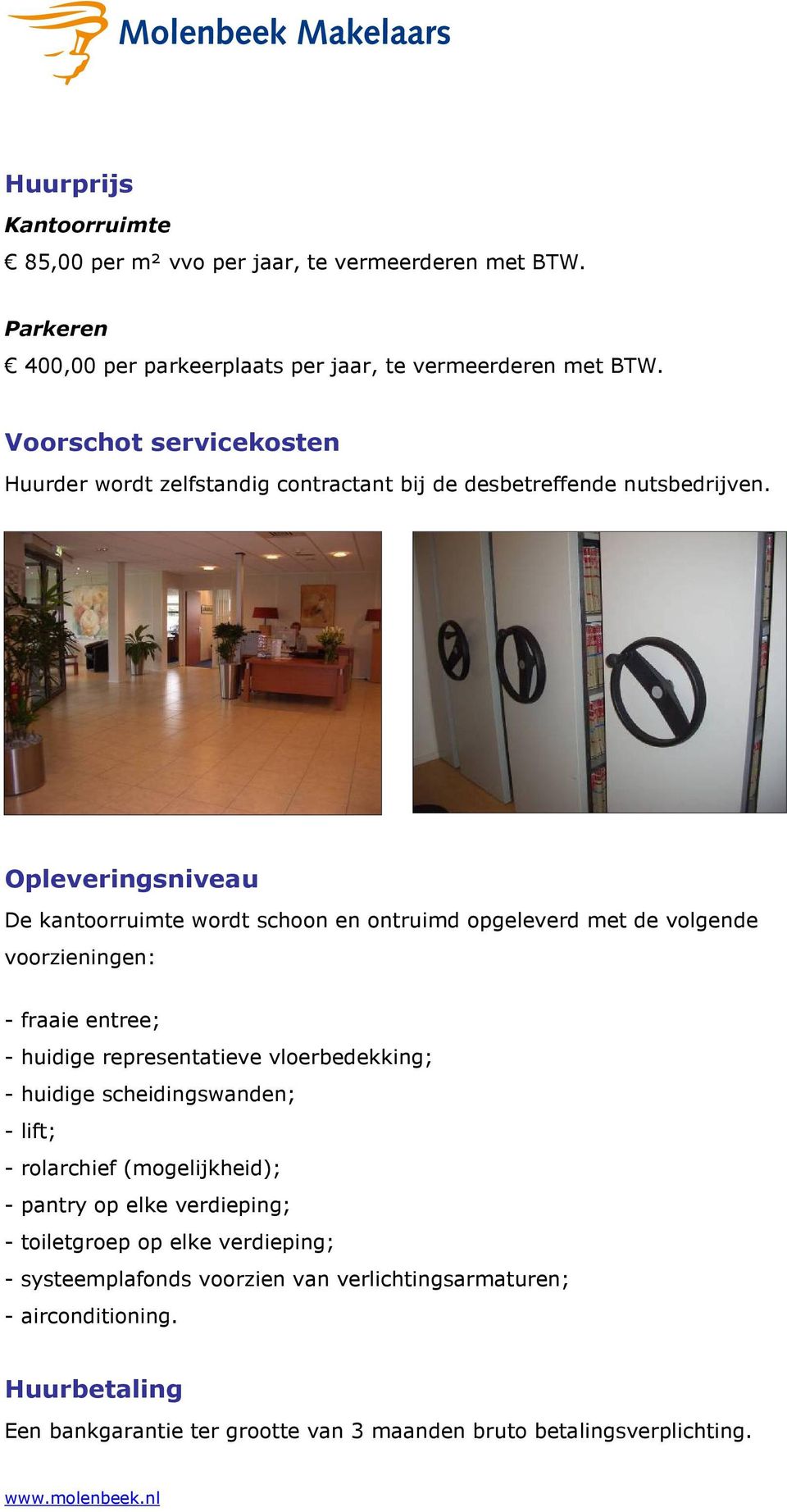 Opleveringsniveau De kantoorruimte wordt schoon en ontruimd opgeleverd met de volgende voorzieningen: - fraaie entree; - huidige representatieve vloerbedekking; - huidige