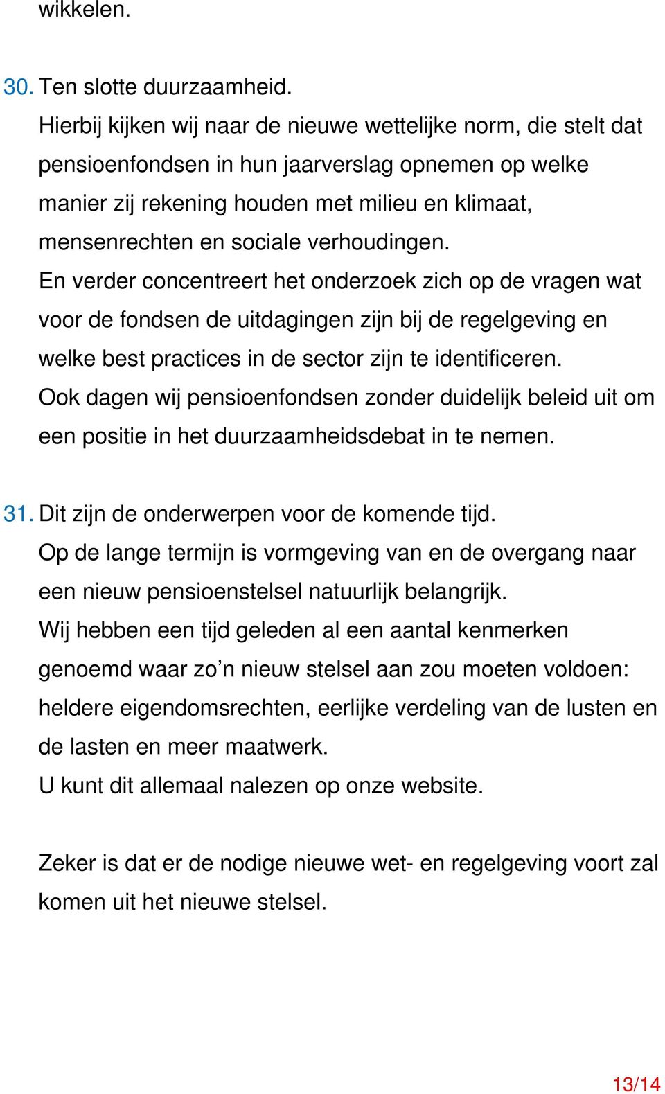 verhoudingen. En verder concentreert het onderzoek zich op de vragen wat voor de fondsen de uitdagingen zijn bij de regelgeving en welke best practices in de sector zijn te identificeren.