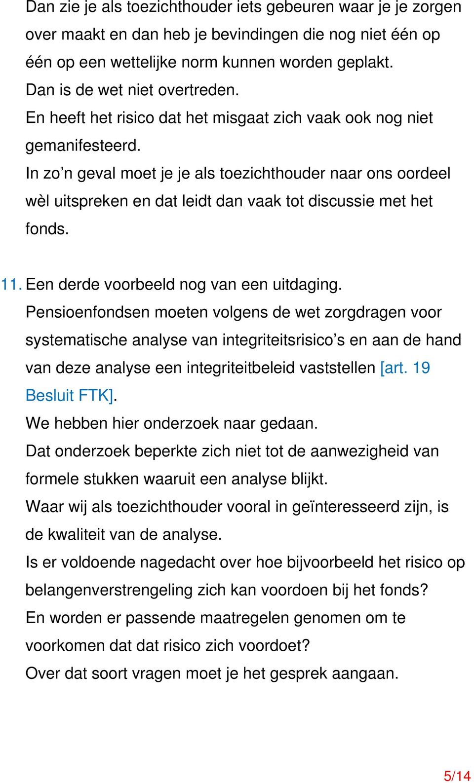 In zo n geval moet je je als toezichthouder naar ons oordeel wèl uitspreken en dat leidt dan vaak tot discussie met het fonds. 11. Een derde voorbeeld nog van een uitdaging.