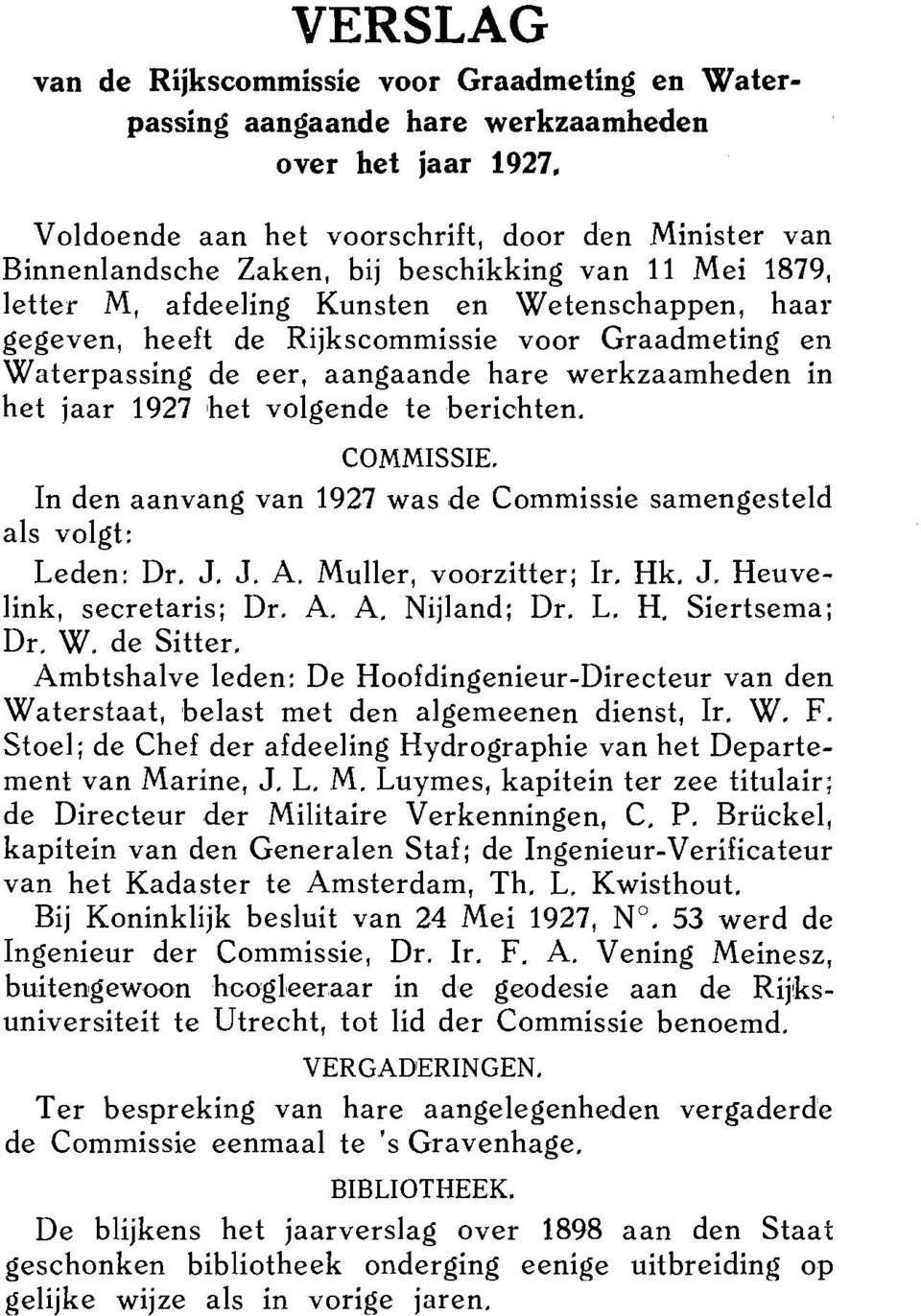 het volgende te berichten. COMMISSIE. In den aanvang van 1927 was de Commissie samengesteld als volgt: Leden: Dr. J, J. A. Muller, voorzitter; Ir. Hk, J. Heuvelink, secretaris; Dr. A, A, Nijland; Dr.