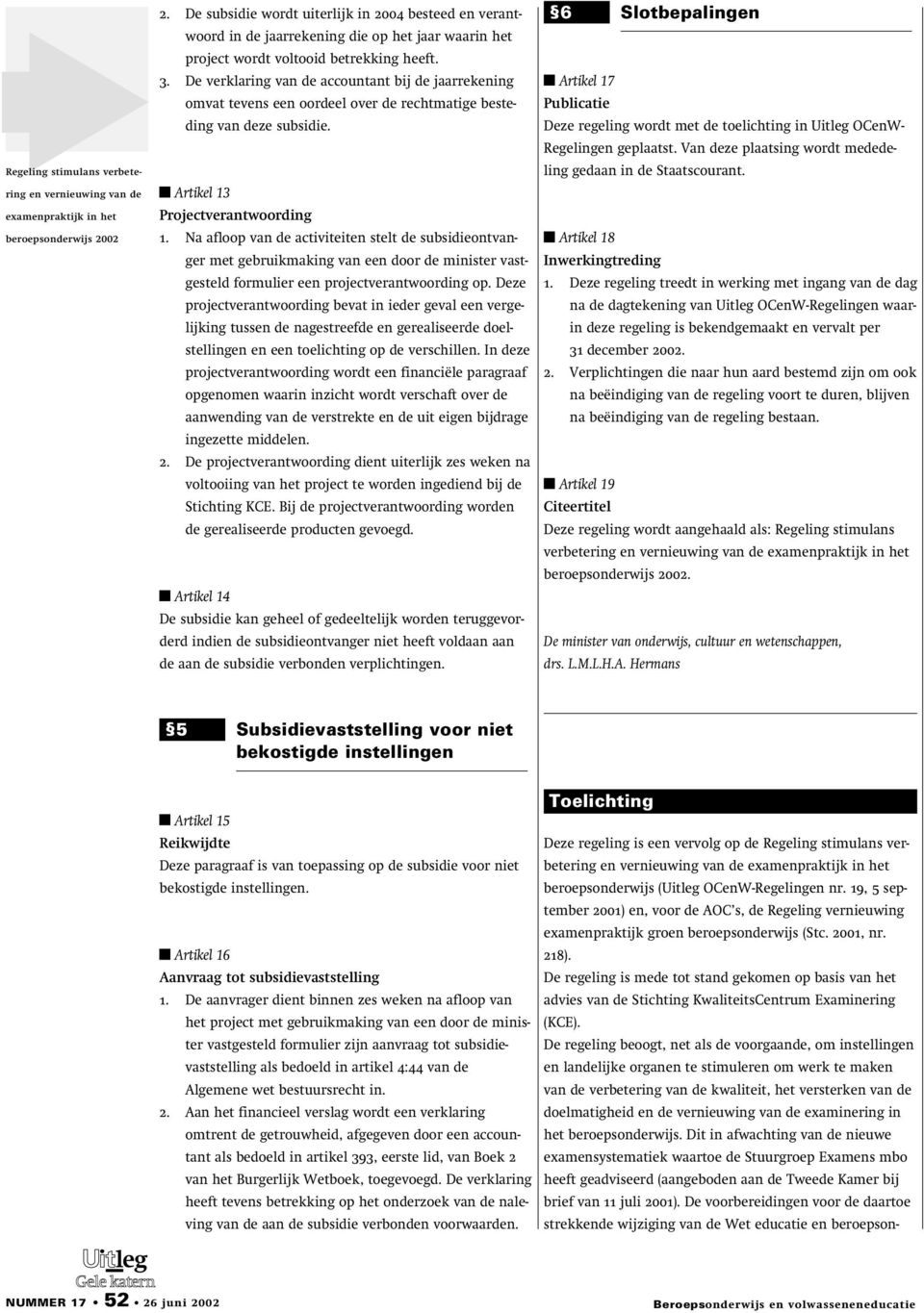 Na afloop van de activiteiten stelt de subsidieontvanger met gebruikmaking van een door de minister vastgesteld formulier een projectverantwoording op.