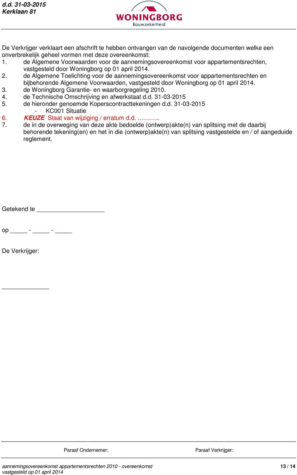 14. 2. de Algemene Toelichting voor de aannemingsovereenkomst voor appartementsrechten en bijbehorende Algemene Voorwaarden, vastgesteld door Woningborg op 01 april 2014. 3.