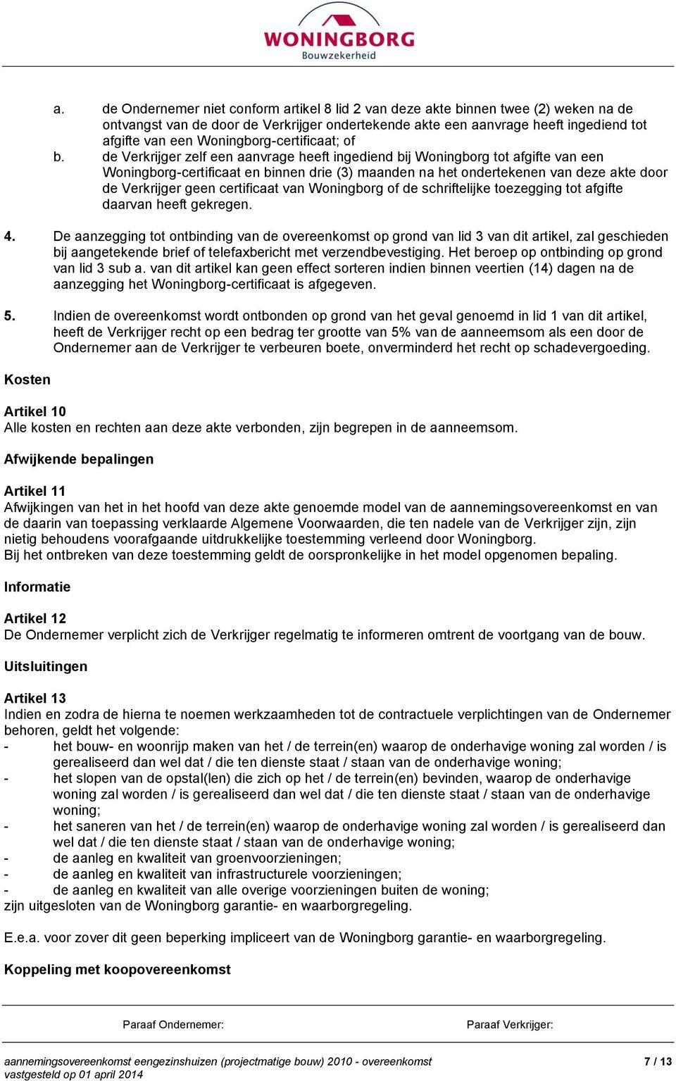 de Verkrijger zelf een aanvrage heeft ingediend bij Woningborg tot afgifte van een Woningborg-certificaat en binnen drie (3) maanden na het ondertekenen van deze akte door de Verkrijger geen