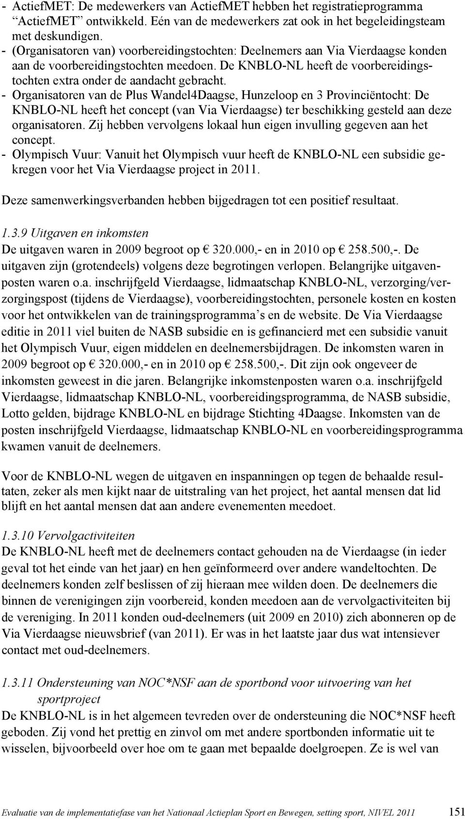 - Organisatoren van de Plus Wandel4Daagse, Hunzeloop en 3 Provinciëntocht: De KNBLO-NL heeft het concept (van Via Vierdaagse) ter beschikking gesteld aan deze organisatoren.