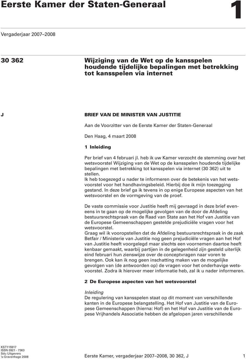 heb ik uw Kamer verzocht de stemming over het wetsvoorstel Wijziging van de Wet op de kansspelen houdende tijdelijke bepalingen met betrekking tot kansspelen via internet (30 362) uit te stellen.