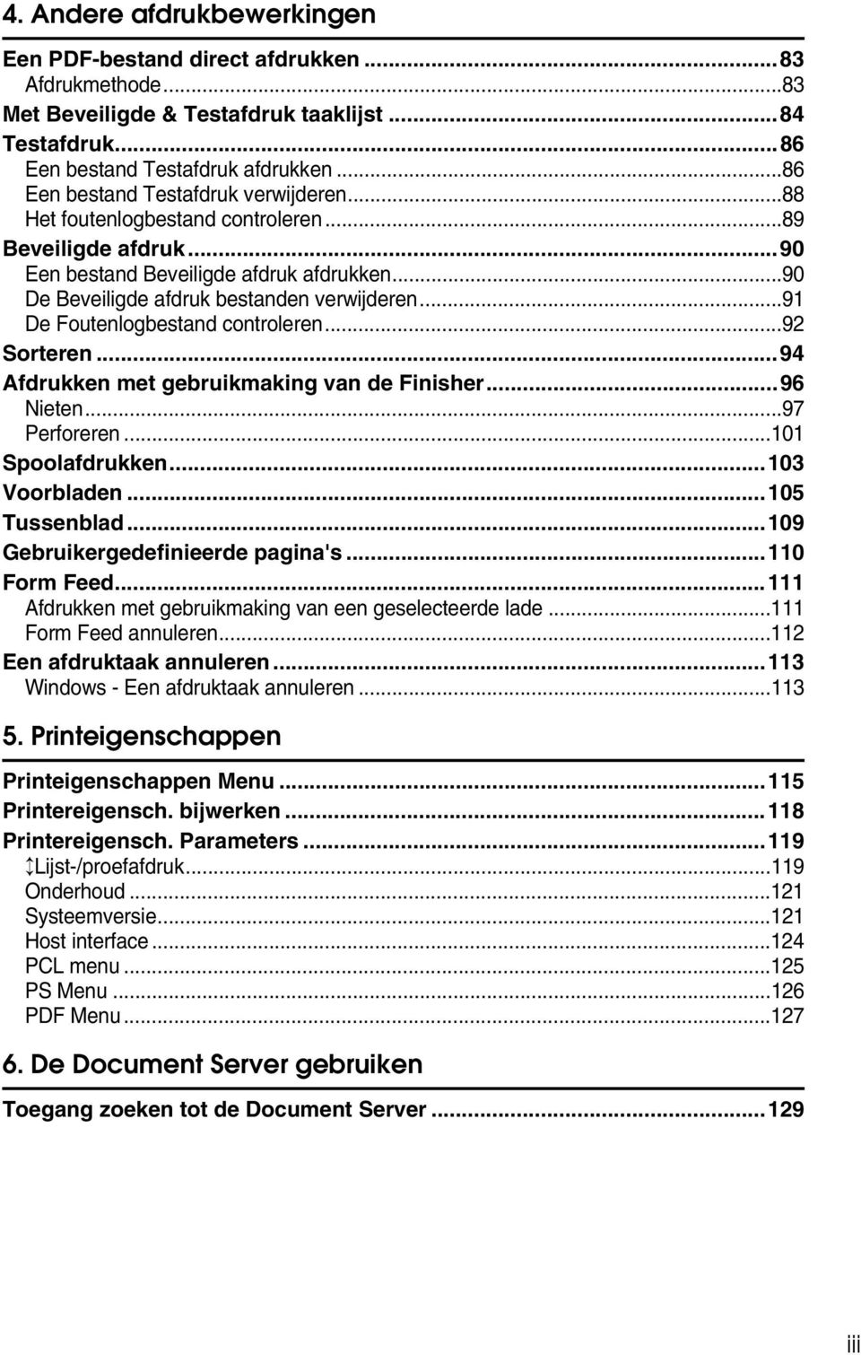 ..91 De Foutenlogbestand controleren...92 Sorteren...94 Afdrukken met gebruikmaking van de Finisher...96 Nieten...97 Perforeren...101 Spoolafdrukken...103 Voorbladen...105 Tussenblad.