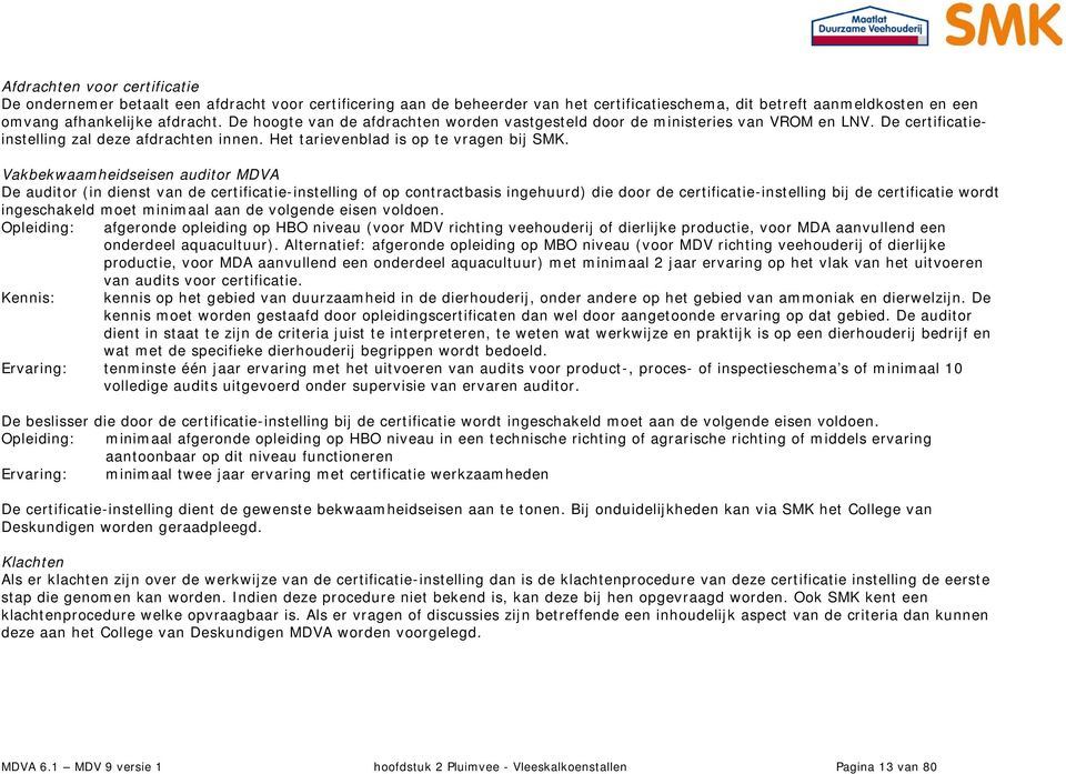 Vakbekwaamheidseisen auditor MDVA De auditor (in dienst van de certificatie-instelling of op contractbasis ingehuurd) die door de certificatie-instelling bij de certificatie wordt ingeschakeld moet