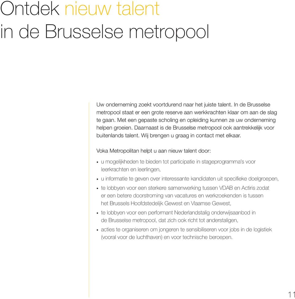 Daarnaast is de Brusselse metropool ook aantrekkelijk voor buitenlands talent. Wij brengen u graag in contact met elkaar.