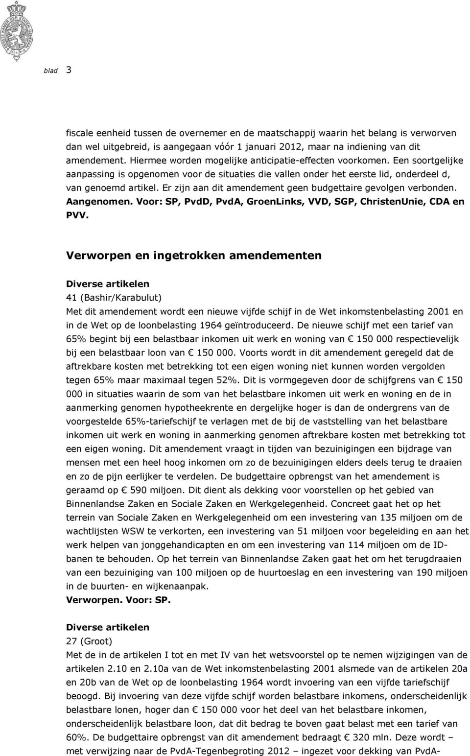 Er zijn aan dit amendement geen budgettaire gevolgen verbonden. Aangenomen. Voor: SP, PvdD, PvdA, GroenLinks, VVD, SGP, ChristenUnie, CDA en PVV.