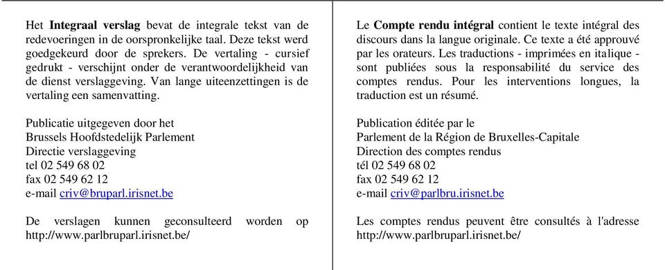 Publicatie uitgegeven door het Brussels Hoofdstedelijk Parlement Directie verslaggeving tel 02 49 8 02 fax 02 49 2 12 e-mail criv@bruparl.irisnet.