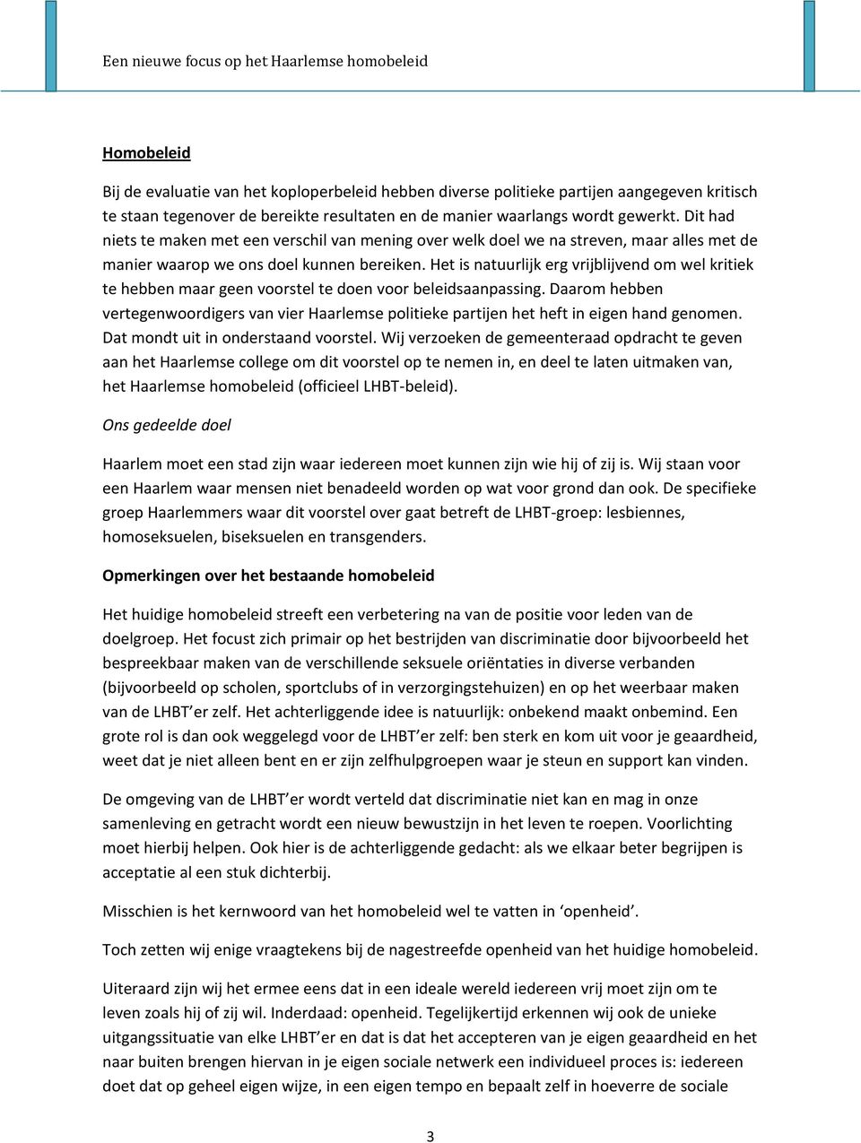 Het is natuurlijk erg vrijblijvend om wel kritiek te hebben maar geen voorstel te doen voor beleidsaanpassing.