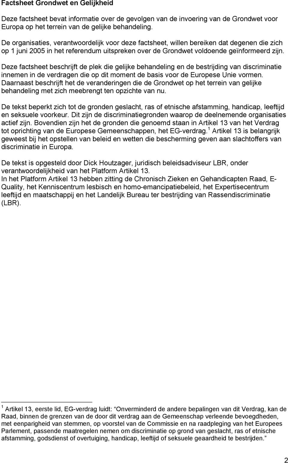 Deze factsheet beschrijft de plek die gelijke behandeling en de bestrijding van discriminatie innemen in de verdragen die op dit moment de basis voor de Europese Unie vormen.