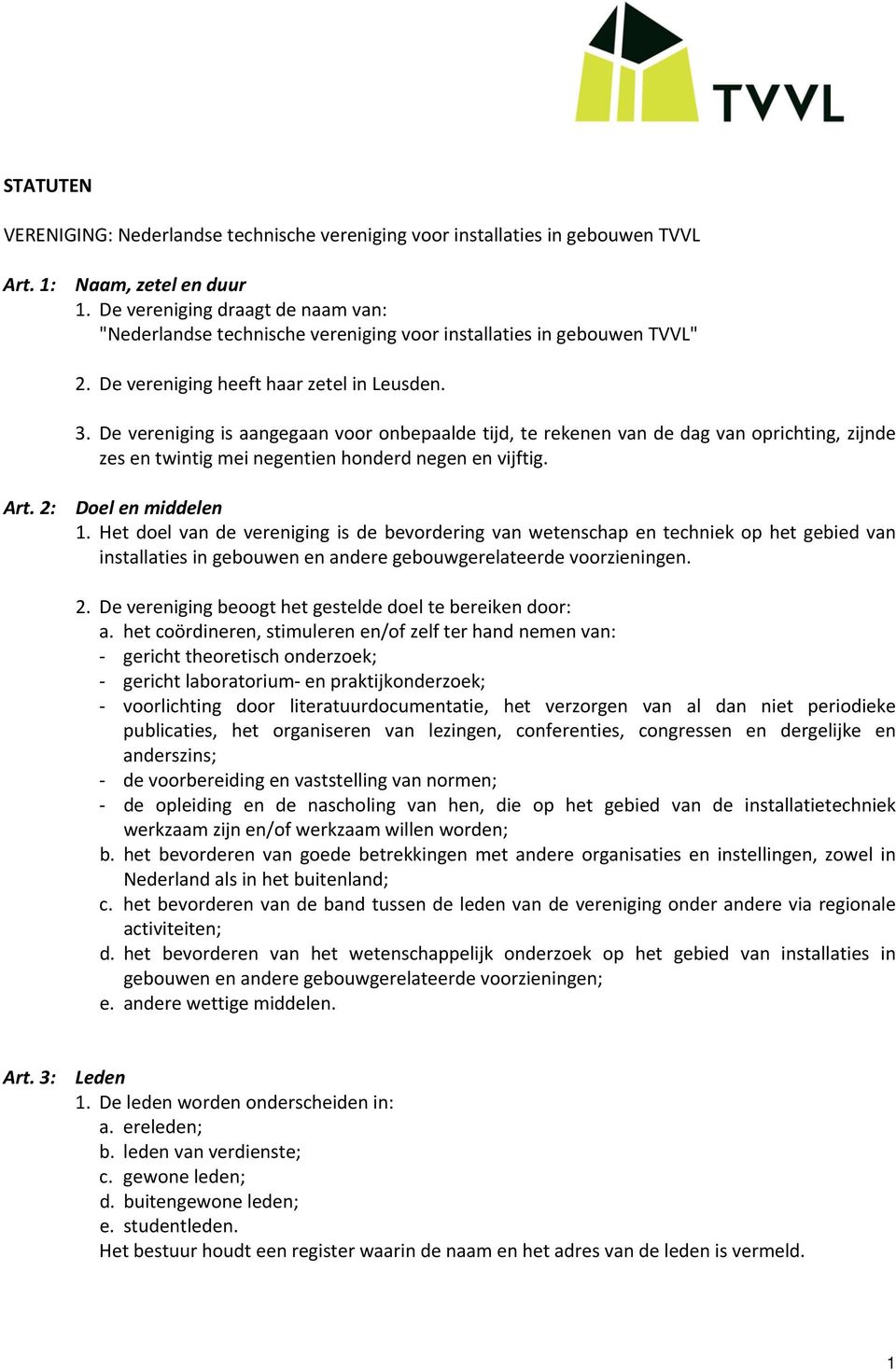 De vereniging is aangegaan voor onbepaalde tijd, te rekenen van de dag van oprichting, zijnde zes en twintig mei negentien honderd negen en vijftig. Art. 2: Doel en middelen 1.