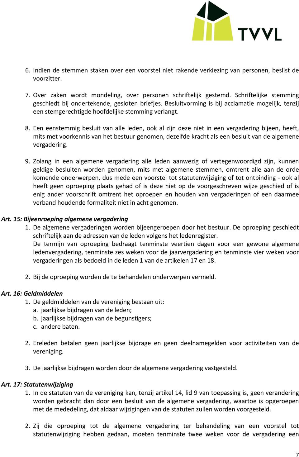 Een eenstemmig besluit van alle leden, ook al zijn deze niet in een vergadering bijeen, heeft, mits met voorkennis van het bestuur genomen, dezelfde kracht als een besluit van de algemene vergadering.