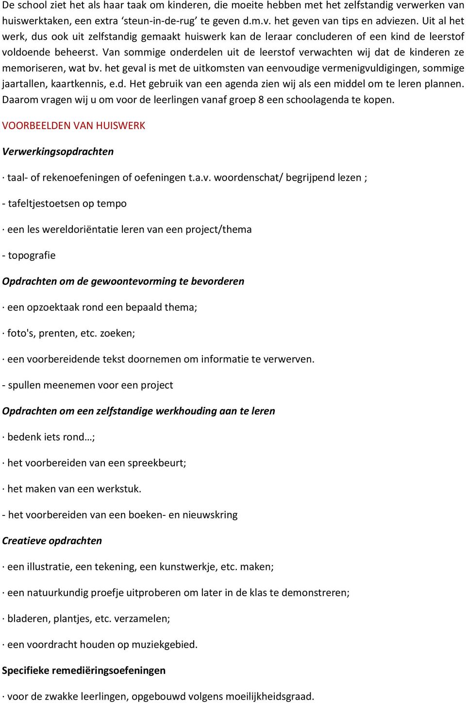 Van sommige onderdelen uit de leerstof verwachten wij dat de kinderen ze memoriseren, wat bv. het geval is met de uitkomsten van eenvoudige vermenigvuldigingen, sommige jaartallen, kaartkennis, e.d. Het gebruik van een agenda zien wij als een middel om te leren plannen.