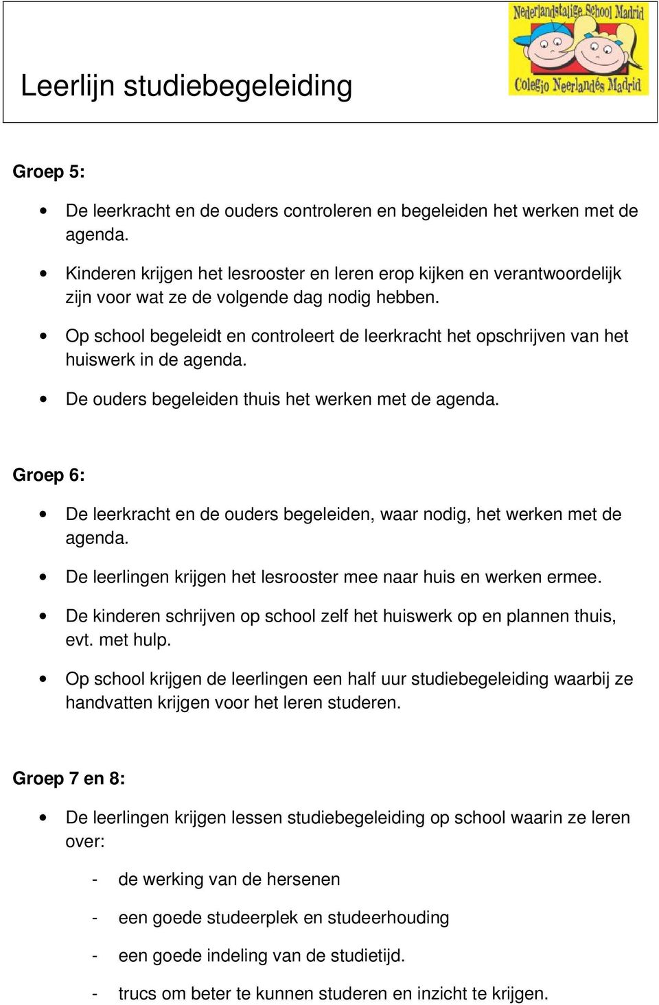 Op school begeleidt en controleert de leerkracht het opschrijven van het huiswerk in de agenda. De ouders begeleiden thuis het werken met de agenda.