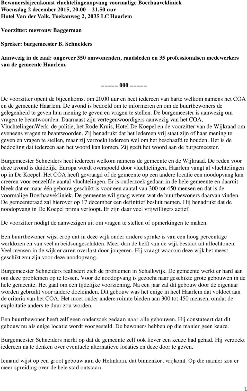 Schneiders Aanwezig in de zaal: ongeveer 350 omwonenden, raadsleden en 35 professionalsen medewerkers van de gemeente Haarlem. ===== 000 ===== De voorzitter opent de bijeenkomst om 20.