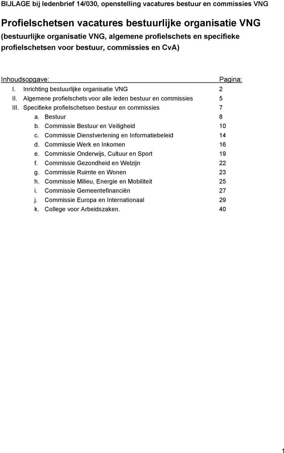 Specifieke profielschetsen bestuur en commissies 7 a. Bestuur 8 b. Commissie Bestuur en Veiligheid 0 c. Commissie Dienstverlening en Informatiebeleid 4 d. Commissie Werk en Inkomen 6 e.