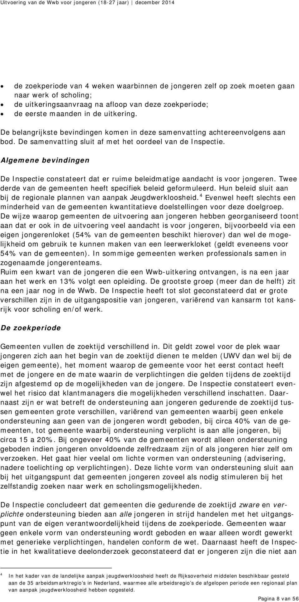 Algemene bevindingen De Inspectie constateert dat er ruime beleidmatige aandacht is voor jongeren. Twee derde van de gemeenten heeft specifiek beleid geformuleerd.