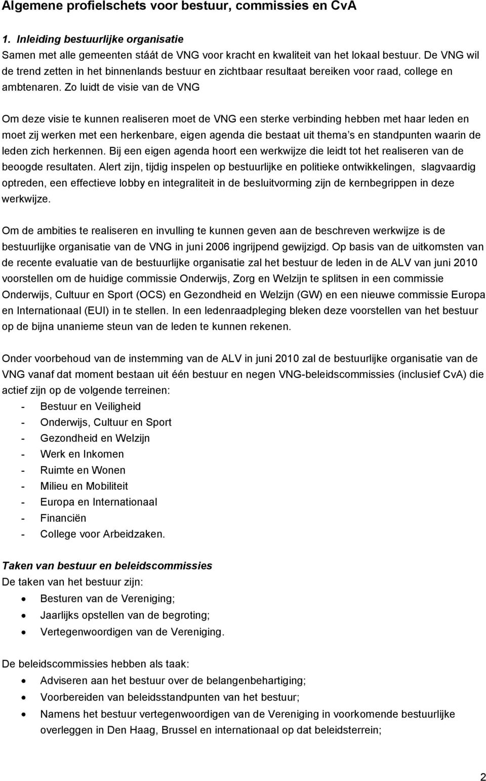 Zo luidt de visie van de VNG Om deze visie te kunnen realiseren moet de VNG een sterke verbinding hebben met haar leden en moet zij werken met een herkenbare, eigen agenda die bestaat uit thema s en