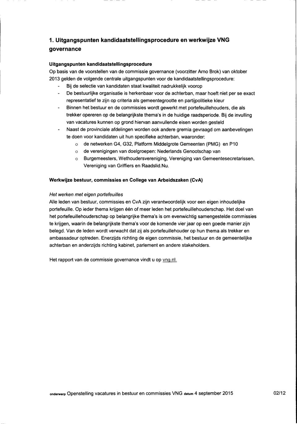 herkenbaar voor de achterban, maar hoeft niet per se exact representatief te zijn op criteria als gemeentegrootte en partijpolitieke kleur Binnen het bestuur en de commissies wordt gewerkt met