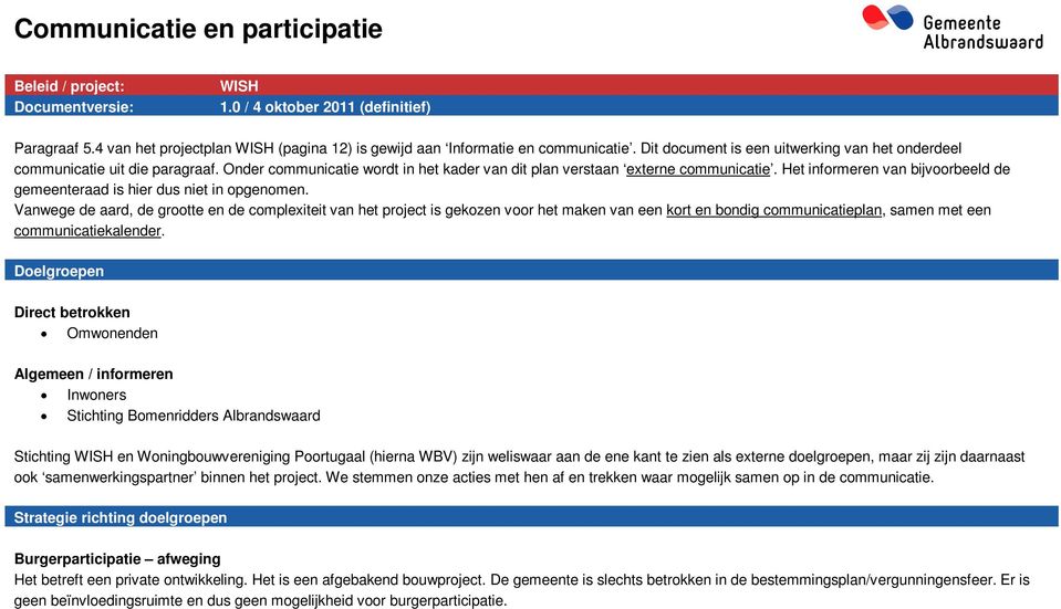 Het informeren van bijvoorbeeld de gemeenteraad is hier dus niet in opgenomen.