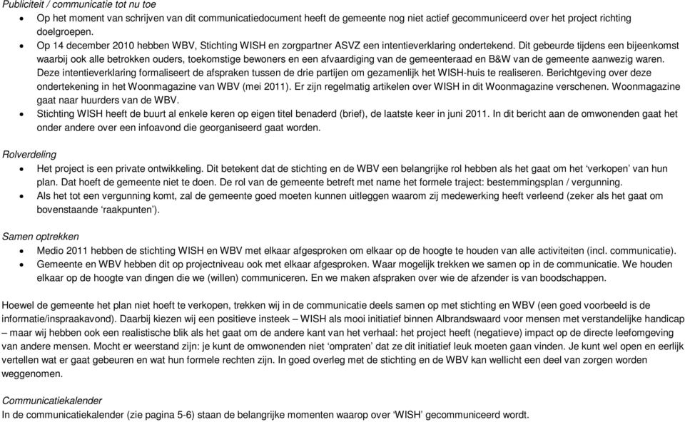 Dit gebeurde tijdens een bijeenkomst waarbij ook alle betrokken ouders, toekomstige bewoners en een afvaardiging van de gemeenteraad en B&W van de gemeente aanwezig waren.