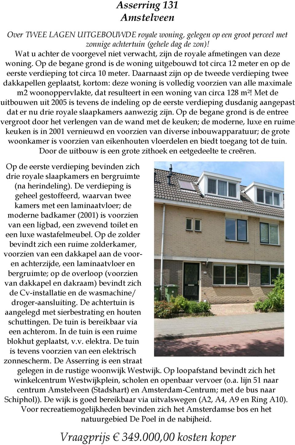 Daarnaast zijn op de tweede verdieping twee dakkapellen geplaatst, kortom: deze woning is volledig voorzien van alle maximale m2 woonoppervlakte, dat resulteert in een woning van circa 128 m²!