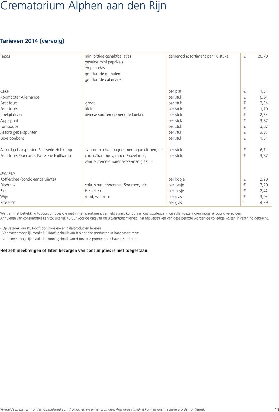 stuk 3,87 Tompouce per stuk 3,87 Assorti gebakspunten per stuk 3,87 Luxe bonbons per stuk 1,51 Assorti gebakspunten Patisserie Holtkamp slagroom, champagne, merengue citroen, etc.