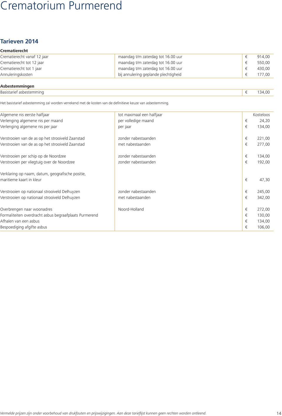 00 uur 430,00 Annuleringskosten bij annulering geplande plechtigheid 177,00 Asbestemmingen Basistarief asbestemming 134,00 Het basistarief asbestemming zal worden verrekend met de kosten van de