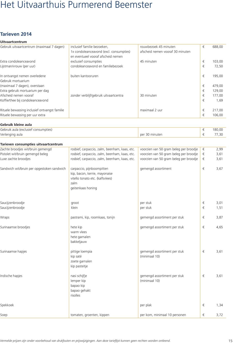 familiebezoek 72,50 In ontvangst nemen overledene buiten kantooruren 195,00 Gebruik mortuarium (maximaal 7 dagen), overstaan 479,00 Extra gebruik mortuarium per dag 129,00 Afscheid nemen vooraf