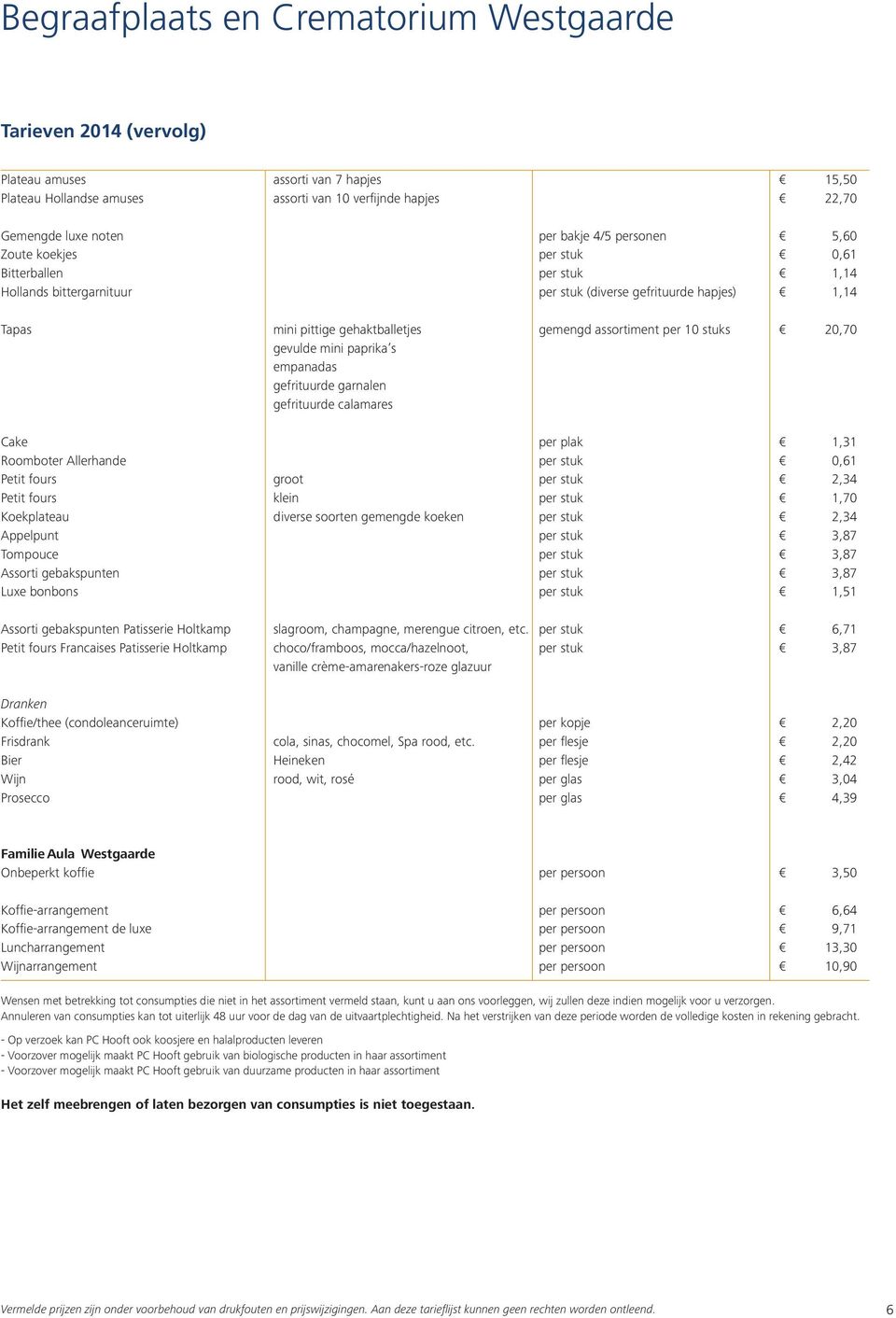 10 stuks 20,70 gevulde mini paprika s empanadas gefrituurde garnalen gefrituurde calamares Cake per plak 1,31 Roomboter Allerhande per stuk 0,61 Petit fours groot per stuk 2,34 Petit fours klein per