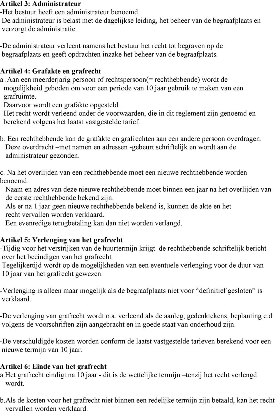 aan een meerderjarig persoon of rechtspersoon(= rechthebbende) wordt de mogelijkheid geboden om voor een periode van 10 jaar gebruik te maken van een grafruimte. Daarvoor wordt een grafakte opgesteld.