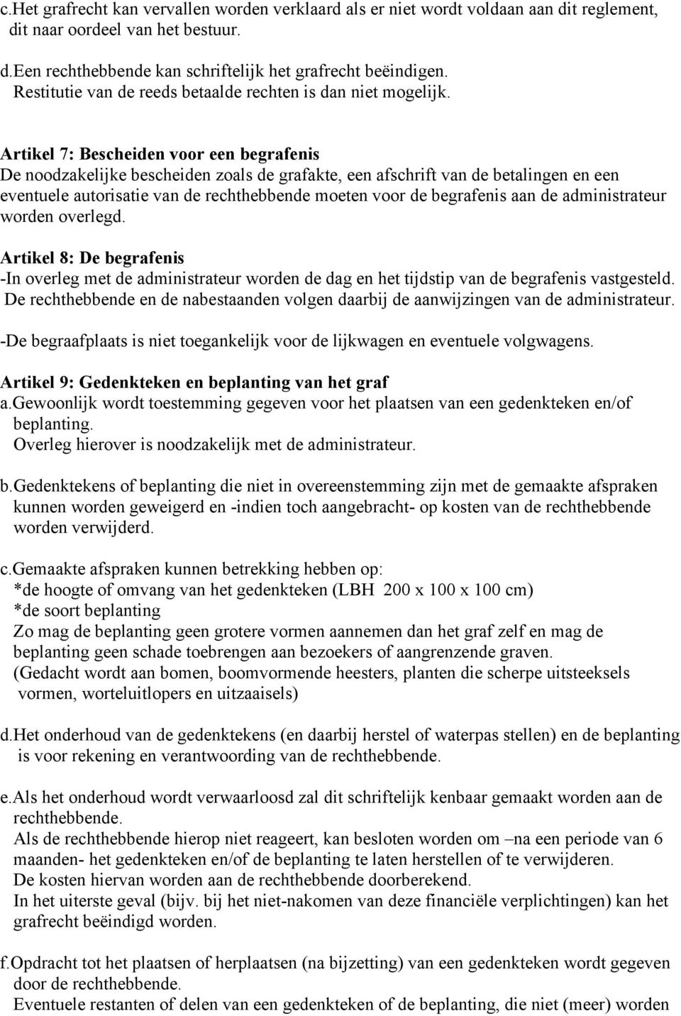 Artikel 7: Bescheiden voor een begrafenis De noodzakelijke bescheiden zoals de grafakte, een afschrift van de betalingen en een eventuele autorisatie van de rechthebbende moeten voor de begrafenis