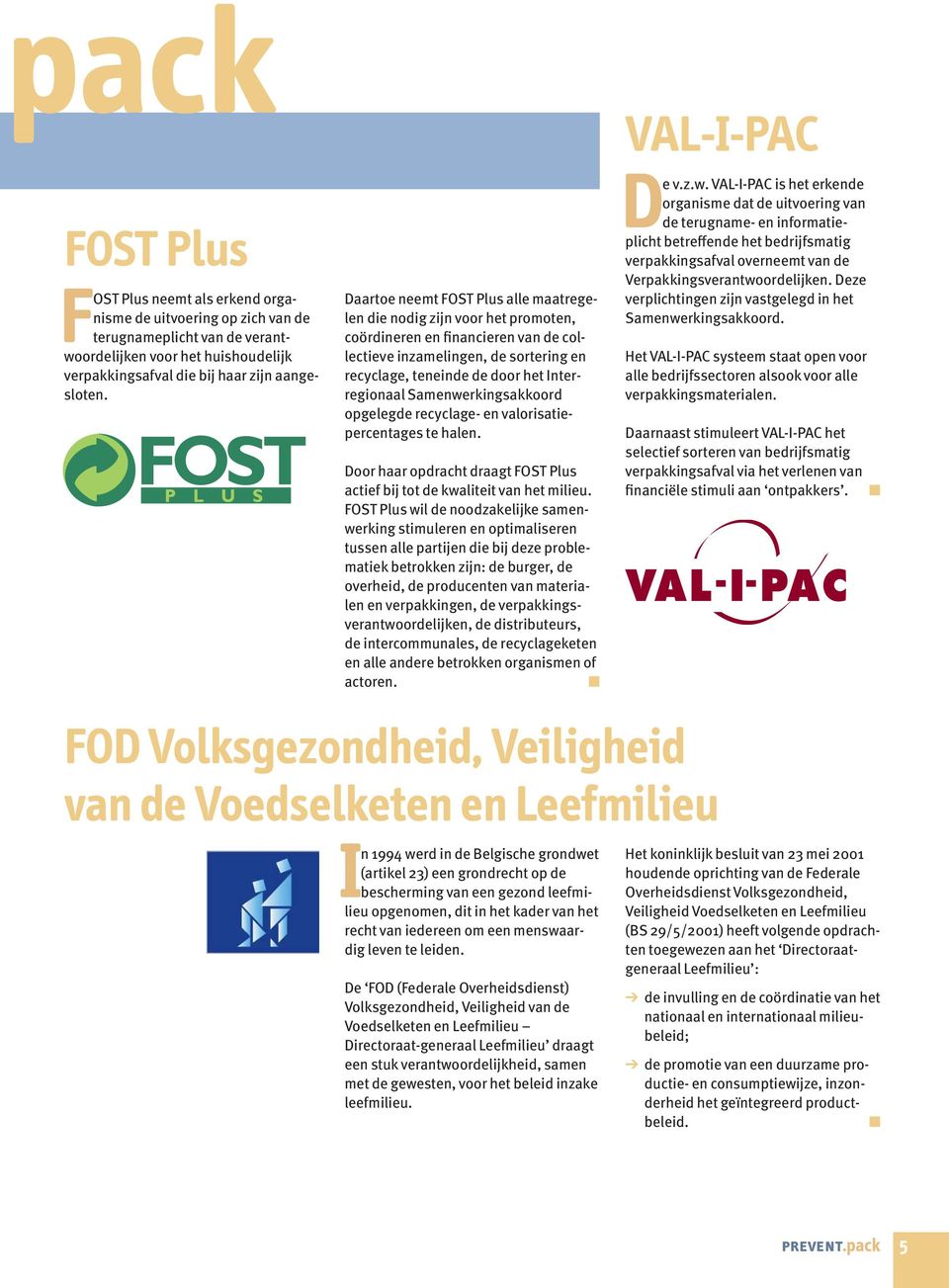 Samenwerkingsakkoord opgelegde recyclage- en valorisatiepercentages te halen. Door haar opdracht draagt FOST Plus actief bij tot de kwaliteit van het milieu.