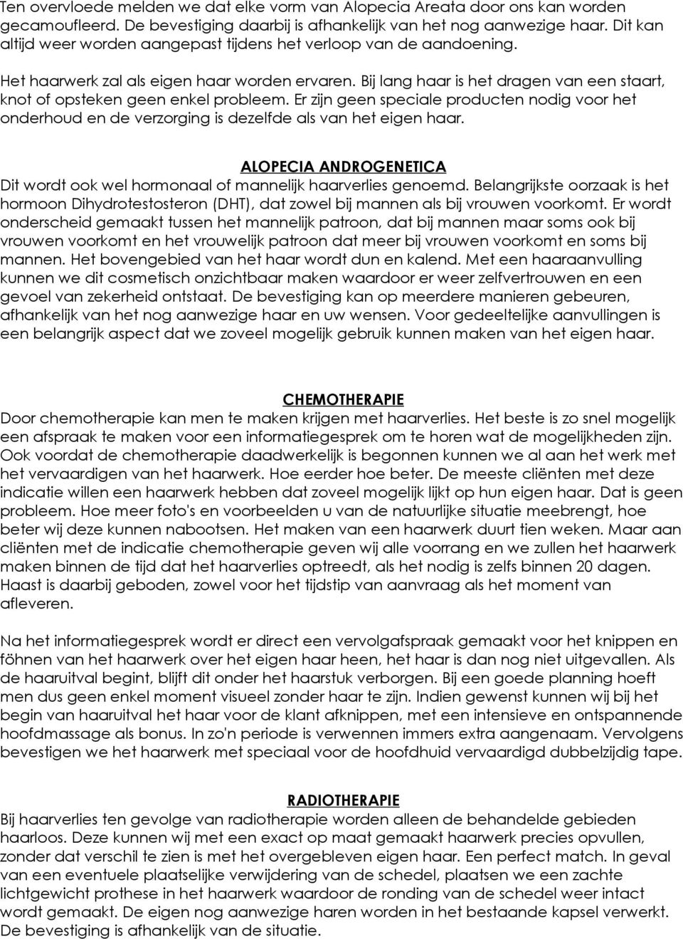 Bij lang haar is het dragen van een staart, knot of opsteken geen enkel probleem. Er zijn geen speciale producten nodig voor het onderhoud en de verzorging is dezelfde als van het eigen haar.