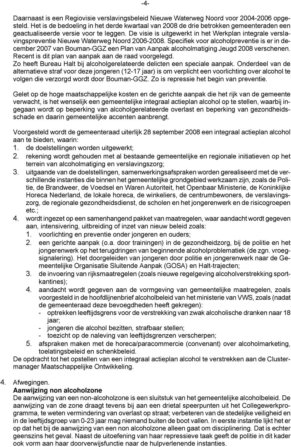 De visie is uitgewerkt in het Werkplan integrale verslavingspreventie Nieuwe Waterweg Noord 2006-2008.