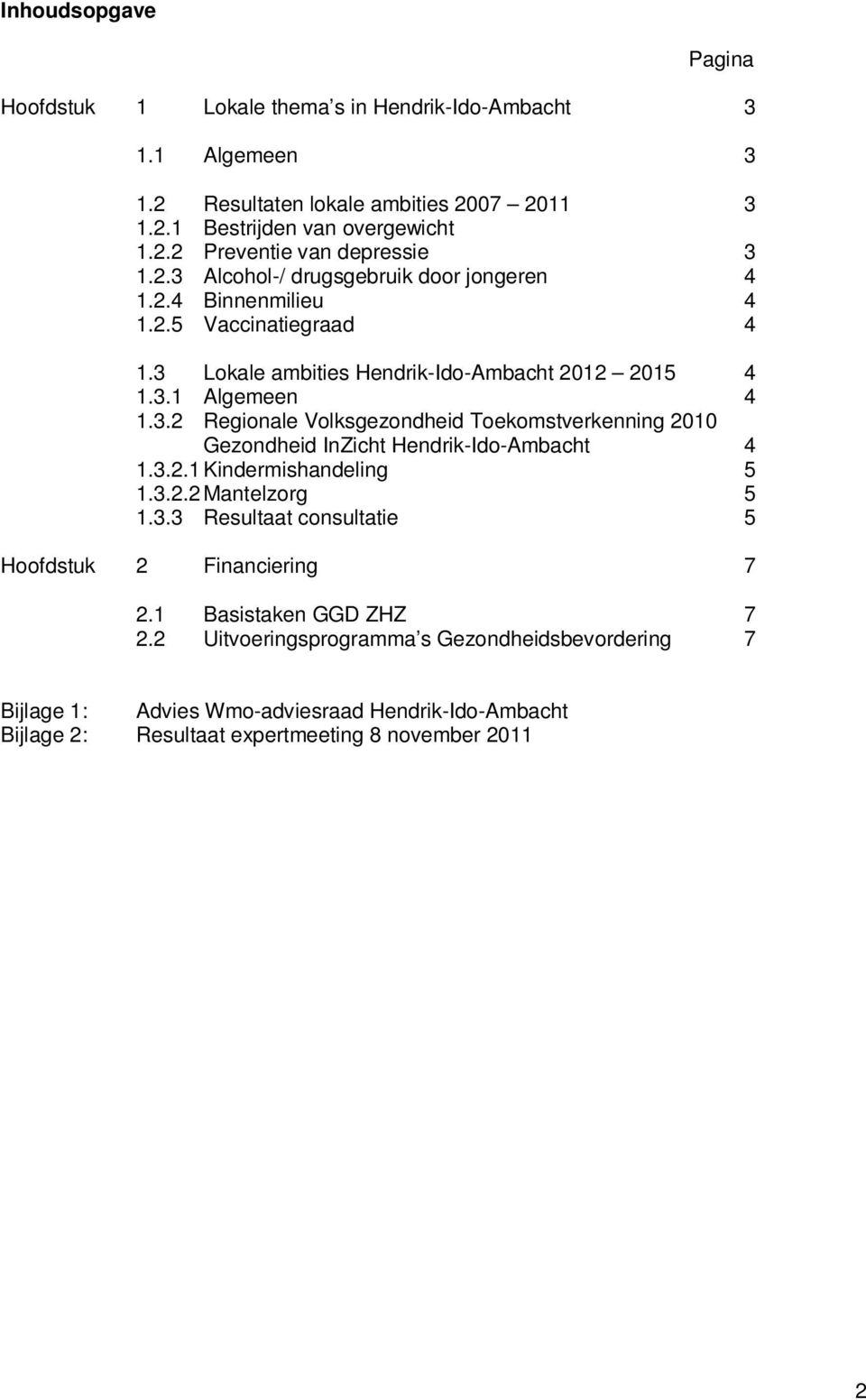 3.2.1 Kindermishandeling 5 1.3.2.2 Mantelzorg 5 1.3.3 Resultaat consultatie 5 Hoofdstuk 2 Financiering 7 2.1 Basistaken GGD ZHZ 7 2.