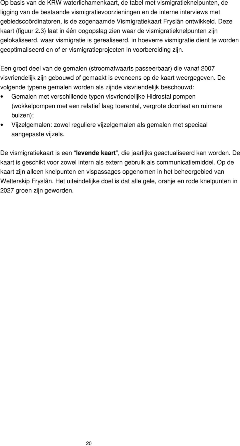 3) laat in één oogopslag zien waar de vismigratieknelpunten zijn gelokaliseerd, waar vismigratie is gerealiseerd, in hoeverre vismigratie dient te worden geoptimaliseerd en of er vismigratieprojecten