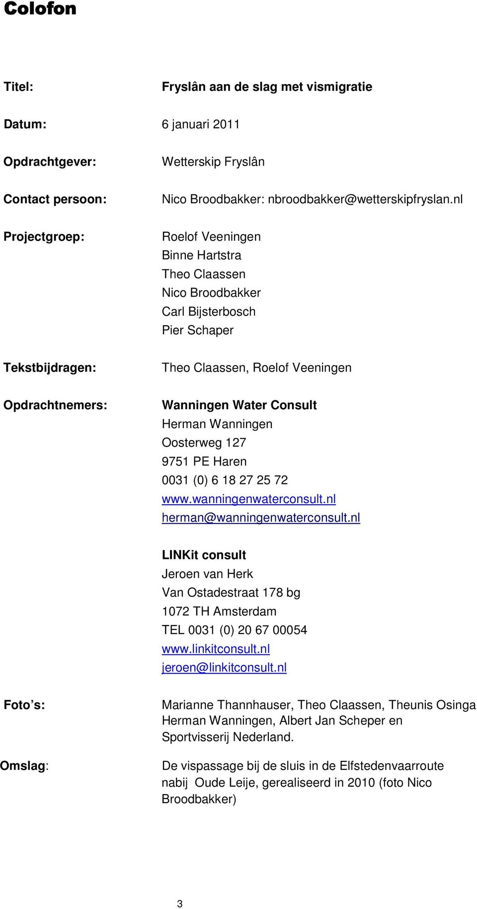 Herman Wanningen Oosterweg 127 9751 PE Haren 0031 (0) 6 18 27 25 72 www.wanningenwaterconsult.nl herman@wanningenwaterconsult.