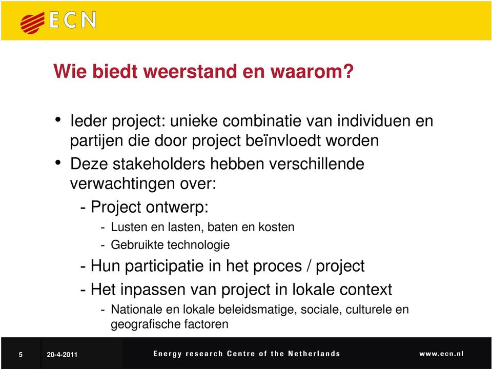 stakeholders hebben verschillende verwachtingen over: - Project ontwerp: - Lusten en lasten, baten en kosten -