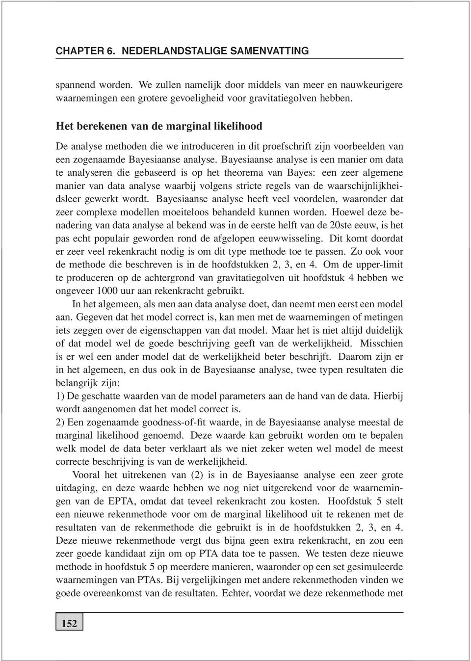 Bayesiaanse analyse is een manier om data te analyseren die gebaseerd is op het theorema van Bayes: een zeer algemene manier van data analyse waarbij volgens stricte regels van de