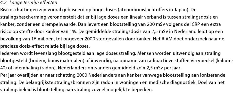 Dan levert een blootstelling van 200 msv volgens de ICRP een extra risico op sterfte door kanker van 1%.