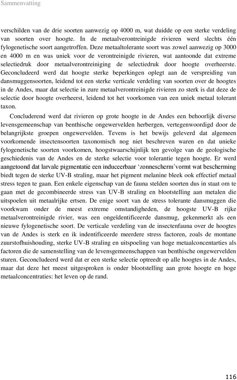 Deze metaaltolerante soort was zowel aanwezig op 3000 en 4000 m en was uniek voor de verontreinigde rivieren, wat aantoonde dat extreme selectiedruk door metaalverontreiniging de selectiedruk door