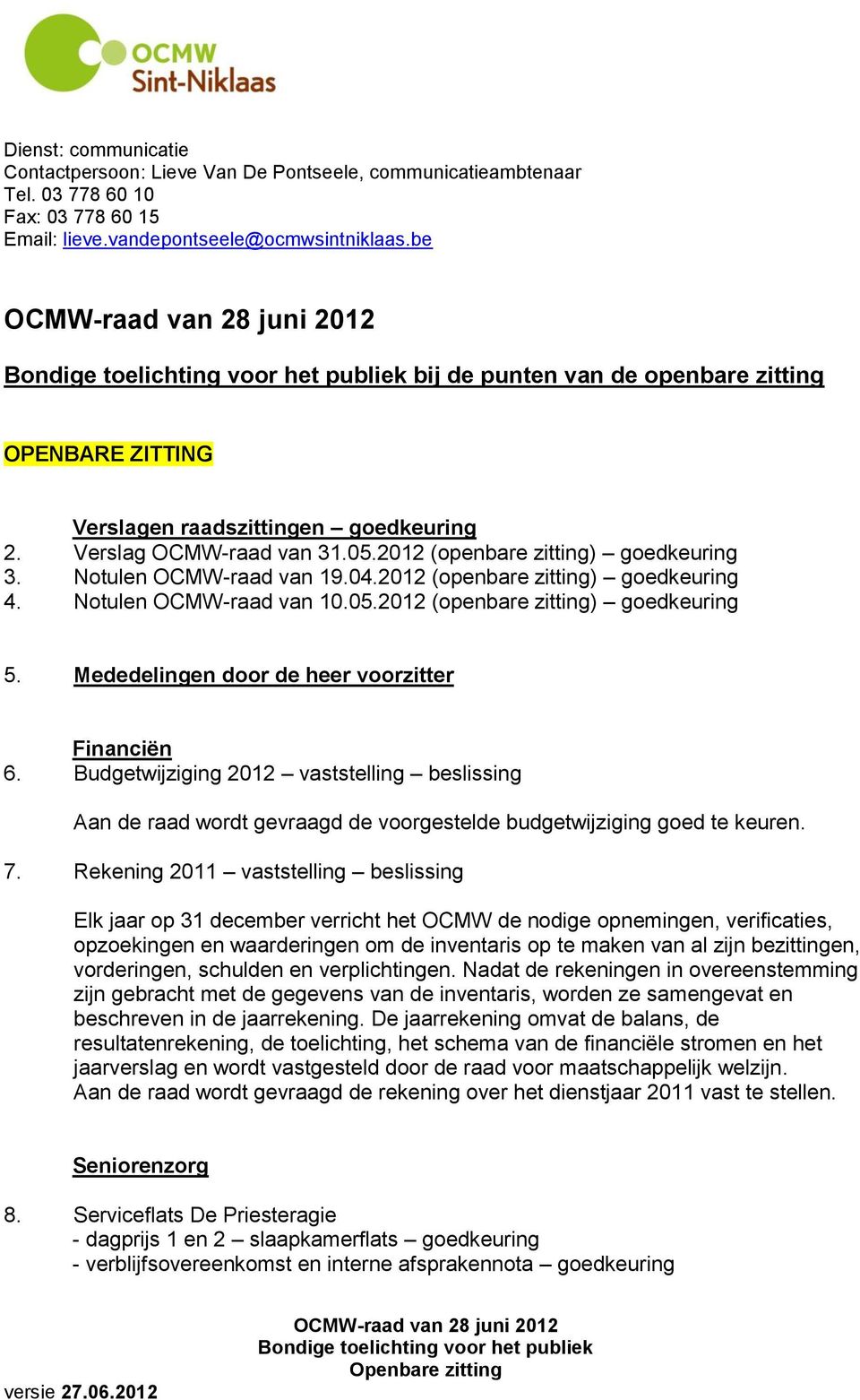 2012 (openbare zitting) goedkeuring 4. Notulen OCMW-raad van 10.05.2012 (openbare zitting) goedkeuring 5. Mededelingen door de heer voorzitter Financiën 6.