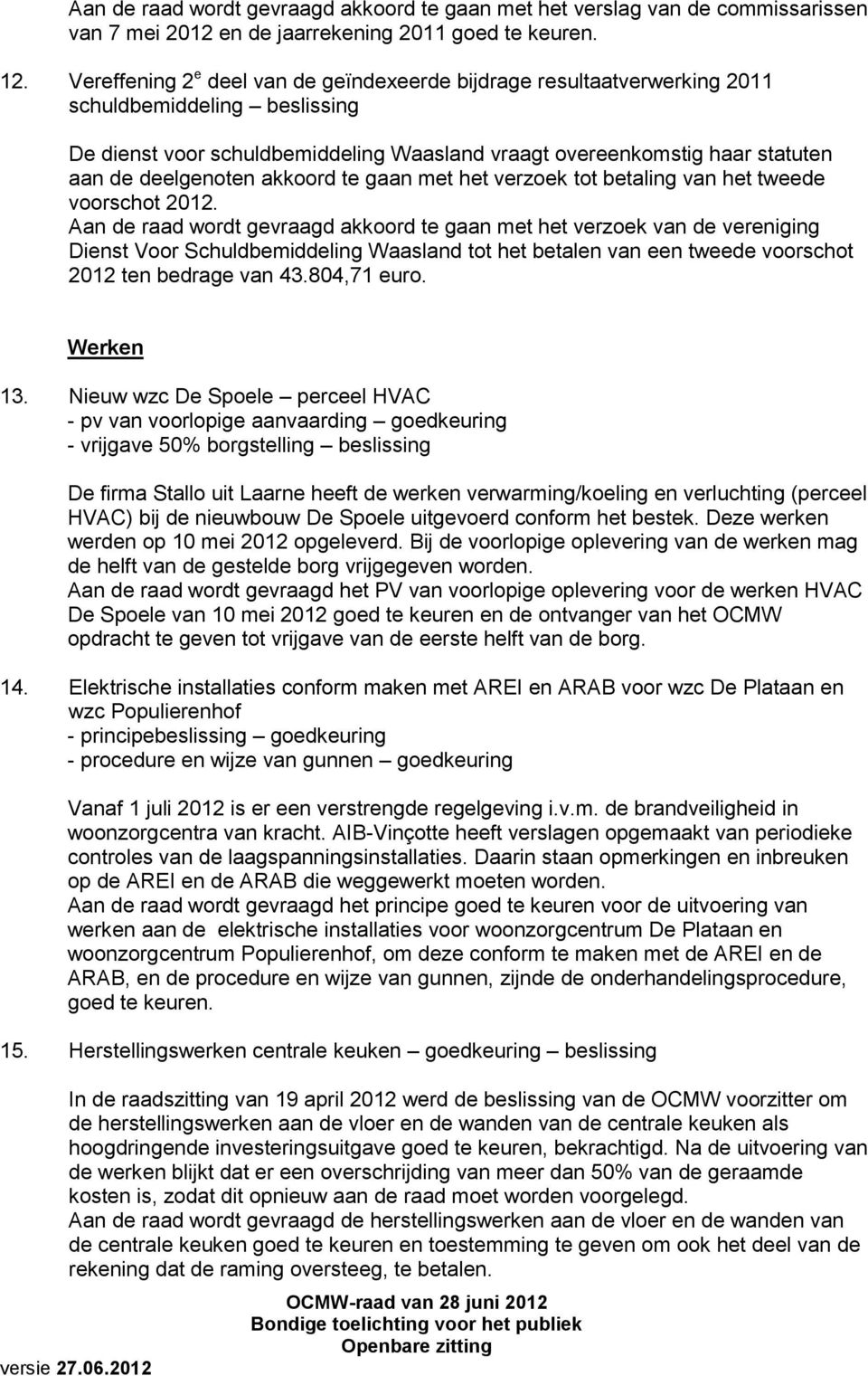 deelgenoten akkoord te gaan met het verzoek tot betaling van het tweede voorschot 2012.