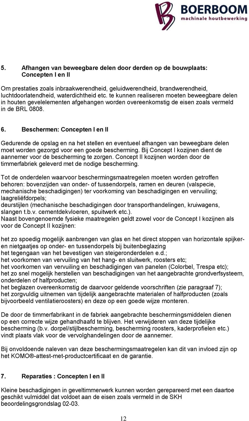 Beschermen: Concepten I en II Gedurende de opslag en na het stellen en eventueel afhangen van beweegbare delen moet worden gezorgd voor een goede bescherming.