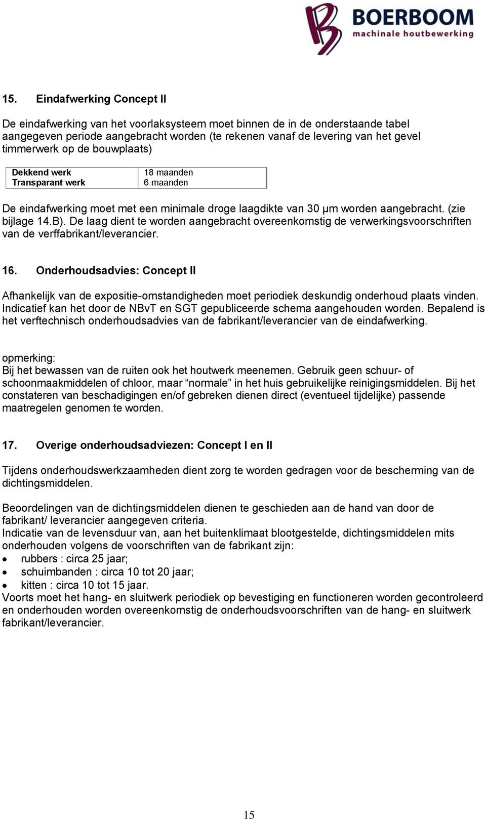 De laag dient te worden aangebracht overeenkomstig de verwerkingsvoorschriften van de verffabrikant/leverancier. 16.